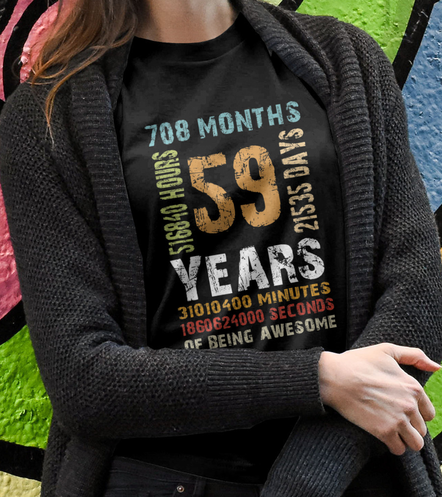 59 Years 708 Months 21535 Days 518840 Hours 31010400 Minutes 1860624000 Seconds Of Being Awesome Shirt